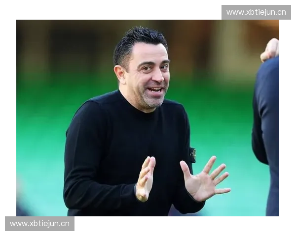 哈维执教巴萨迎来新纪元 球队重拾辉煌与梦想的未来